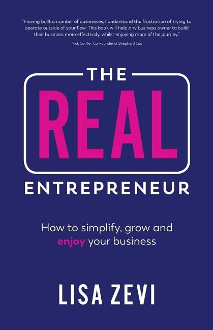 The Real Entrepreneur: How to Simplify, Grow and Enjoy Your Business by Zevi, Lisa