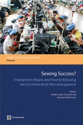 Sewing Success?: Employment, Wages, and Poverty Following the End of the Multi-Fibre Arrangement by Lopez-Acevedo, Gladys