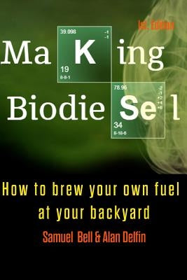 Making Biodiesel: How to Brew Your Own Fuel at Your Backyard 1st Edition by Delfin Cota, Alan Adrian