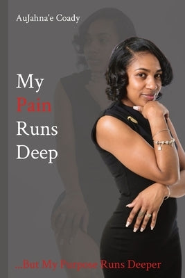 My Pain Runs Deep: ...But My Purpose Runs Deeper by Coady, Aujahna'e