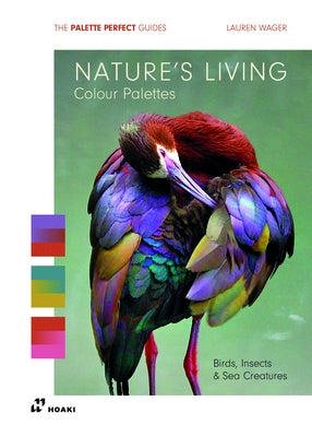 Nature's Living Colour Palettes: Birds, Insects and Sea Creaturesds by Wager, Lauren