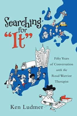 Searching for "It": Fifty Years of Conversation with the Road Warrior Therapist by Ludmer, Ken