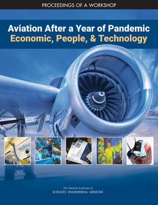 Aviation After a Year of Pandemic: Economics, People, and Technology: Proceedings of a Workshop by National Academies of Sciences Engineeri