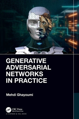 Generative Adversarial Networks in Practice by Ghayoumi, Mehdi