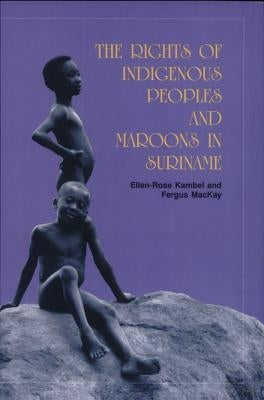 The Rights of the Indigenous Peoples and Maroons in Suriname by MacKay, Fergus