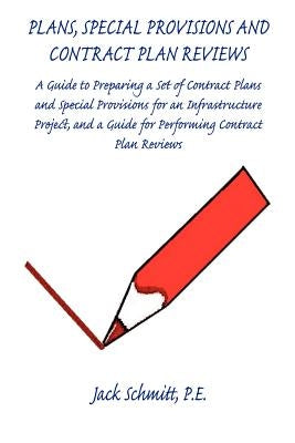 Plans, Special Provisions and Contract Plan Reviews - A Guide for Plan Preparation, Writing Special Provisions and Performing Plan Reviews by Schmitt, Jack