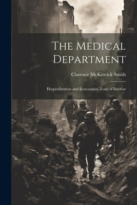 The Medical Department: Hospitalization and Evacuation, Zone of Interior by Smith, Clarence McKittrick