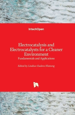 Electrocatalysis and Electrocatalysts for a Cleaner Environment: Fundamentals and Applications by Khotseng, Lindiwe Eudora