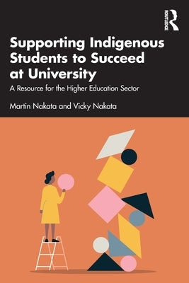 Supporting Indigenous Students to Succeed at University: A Resource for the Higher Education Sector by Nakata, Martin