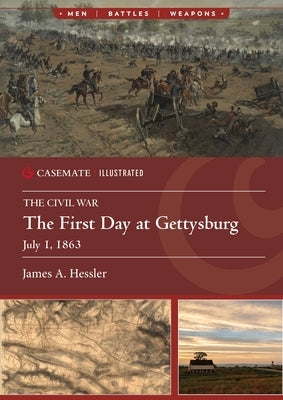 The First Day at Gettysburg, July 1, 1863 by Hessler, James A.