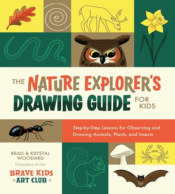 The Nature Explorer Drawing Guide for Kids: Step-By-Step Lessons for Observing and Drawing Animals, Plants, and Trees by Woodard, Brad