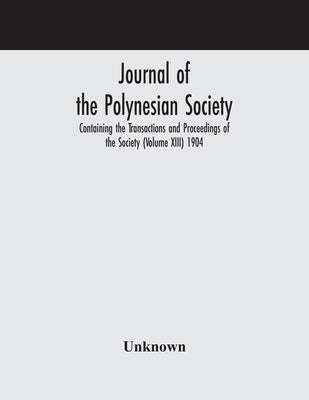 Journal Of The Polynesian Society; Containing The Transactions And Proceedings Of The Society (Volume Xiii) 1904 by Unknown