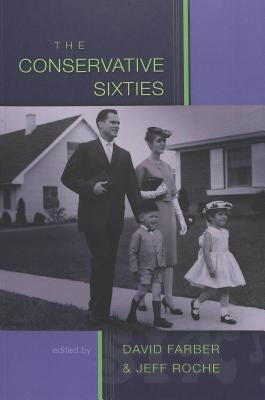 The Conservative Sixties by Farber, David
