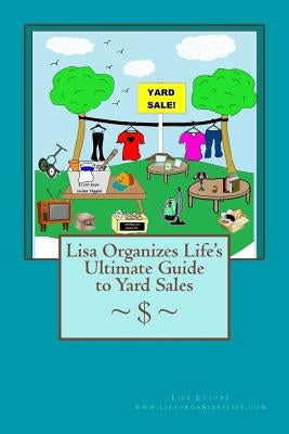 Lisa Organizes Life's Ultimate Guide to Yard Sales by Ettore, Lisa