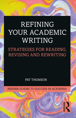 Refining Your Academic Writing: Strategies for Reading, Revising and Rewriting by Thomson, Pat