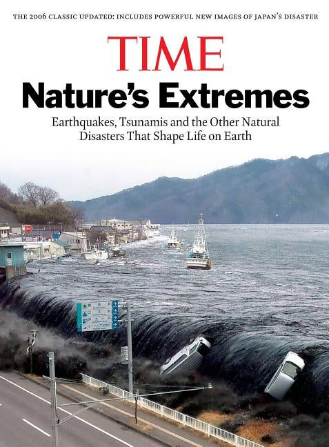 Time: Nature's Extremes: Earthquakes, Tsunamis and Other Natural Disasters That Shape Life on Earth by The Editors of Time