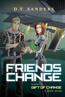 Friends Change: Sequel to Gift of Change a space opera by Sanders, D. T.
