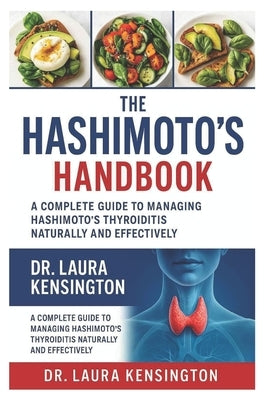The Hashimoto's Healing Handbook: A Complete Guide to Managing Hashimoto's Thyroiditis Naturally and Effectively by Kensington, Laura