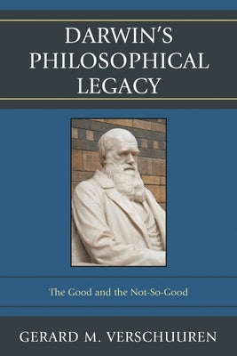 Darwin's Philosophical Legacy: The Good and the Not-So-Good by Verschuuren, Gerard M.