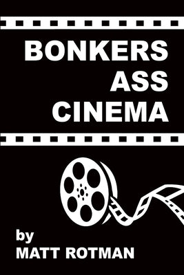 Bonkers Ass Cinema by Rotman, Matt