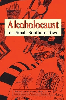 Alcoholocaust: In a Small, Southern Town by Sherry Lewis Henry, Lcsw