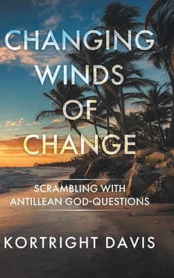Changing Winds of Change: Scrambling with Antillean God-Questions by Davis, Kortright