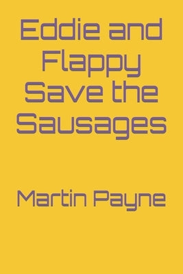 Eddie and Flappy Save the Sausages by Payne, Martin