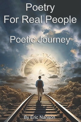 Poetry for Real People: Poetic Journey by Nanson, Eric