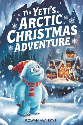 The Yeti's Arctic Christmas Adventure by Ava Skye, Rowan