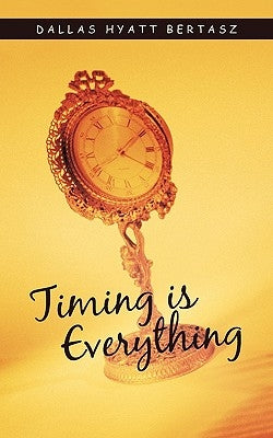 Timing Is Everything by Dallas Hyatt Bertasz, Hyatt Bertasz
