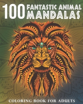 100 Fantastic Animal Mandalas: A Coloring Book for Adults to Relax and Enjoy by Chevalier, Cedric