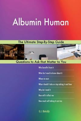 Albumin Human; The Ultimate Step-By-Step Guide by Blokdijk, G. J.