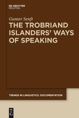 The Trobriand Islanders' Ways of Speaking by Senft, Gunter