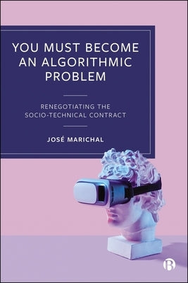 You Must Become an Algorithmic Problem: Renegotiating the Socio-Technical Contract by Marichal, José