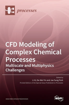 CFD Modeling of Complex Chemical Processes: Multiscale and Multiphysics Challenges by XI, Li