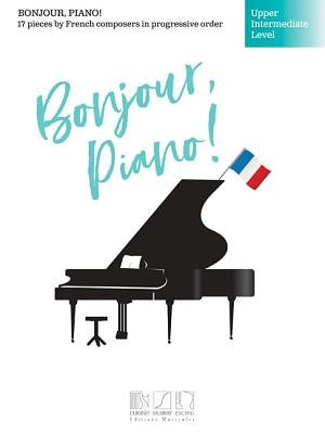 Bonjour, Piano! - Upper Intermediate Level: 17 Pieces by French Composers in Progressive Order by Hal Leonard Corp