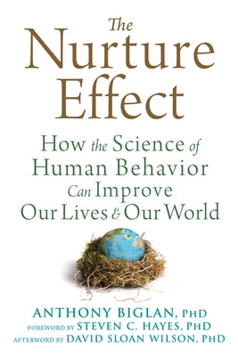 The Nurture Effect: How the Science of Human Behavior Can Improve Our Lives and Our World by Biglan, Anthony