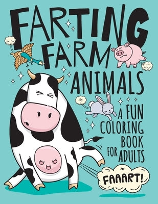 Farting Farm Animals Coloring Book for Adults: Hilarious Farting Farm Animal Designs & Quotes. Funny Fart Themed Gift for Farm & Animal Lovers by Design, Leafy