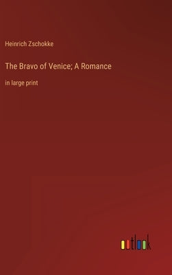 The Bravo of Venice; A Romance: in large print by Zschokke, Heinrich