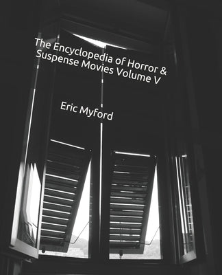 The Encyclopedia of Horror & Suspense Movies Volume V by Valle, Staci