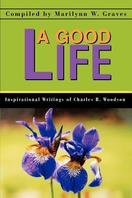 A Good Life: Inspirational Writings of Charles R. Woodson by Graves, Marilynn W.