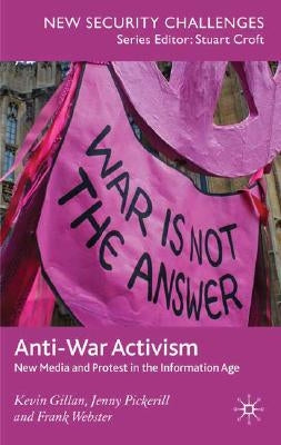 Anti-War Activism: New Media and Protest in the Information Age by Gillan, K.