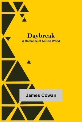 Daybreak: A Romance of an Old World by Cowan, James