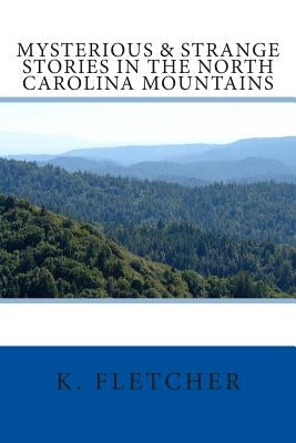 Mysterious & Strange Stories in the North Carolina Mountains by Fletcher, K.