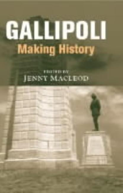 Gallipoli: Making History by MacLeod, Jenny