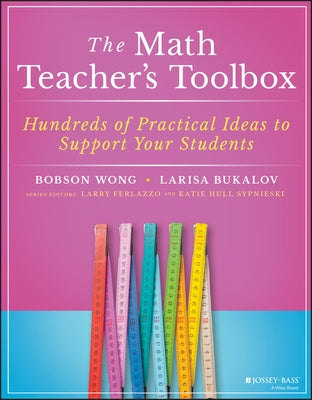 The Math Teacher's Toolbox: Hundreds of Practical Ideas to Support Your Students by Wong, Bobson
