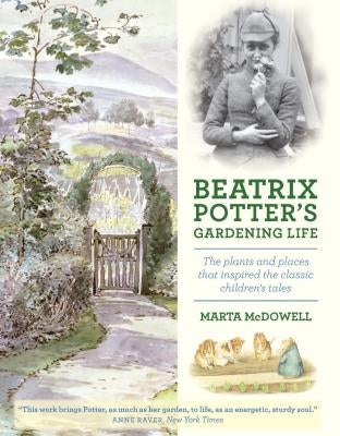 Beatrix Potter's Gardening Life: The Plants and Places That Inspired the Classic Children's Tales by McDowell, Marta