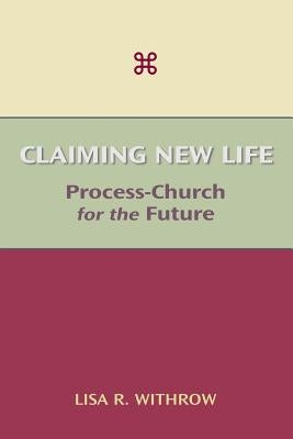 Claiming New Life: Process-Church for the Future by Withrow, Lisa R.