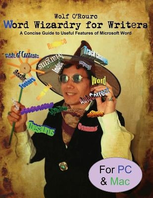 Word Wizardry for Writers: A Concise Guide to Useful Features of Microsoft Word by O'Rourc, Wolf