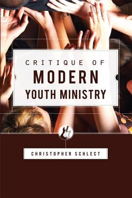 Critique of Modern Youth Ministry by Schlect, Christopher